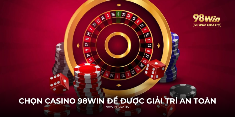 Chơi casino 98WIN để có trải nghiệm an toàn