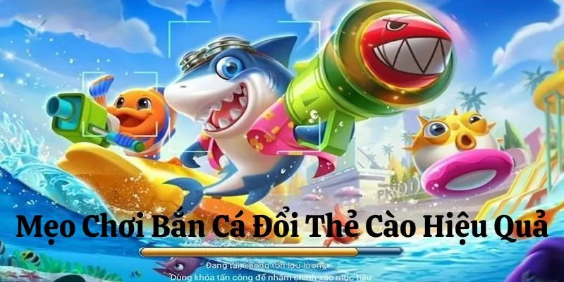 Mẹo chơi bắn cá đổi thẻ đơn giản, hiệu quả