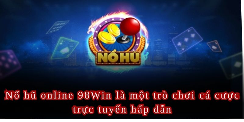 Game nổ hũ 98Win là một trò chơi mang đậm yếu tố may mắn