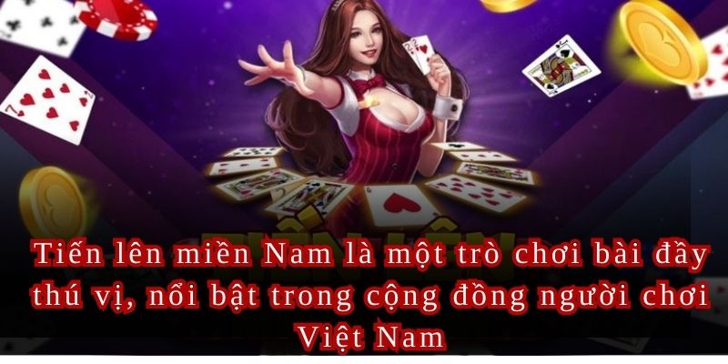 Tiến lên miền Nam mang đến cho bạn trải nghiệm game bài đỉnh cao 