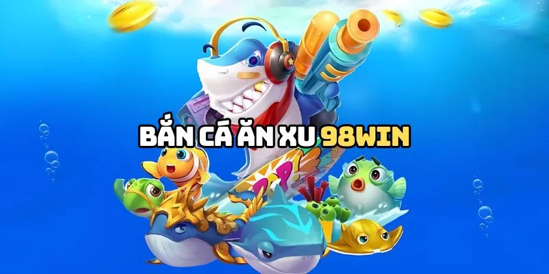 bắn cá ăn xu 98win