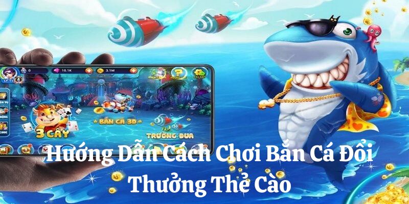 Hướng dẫn vào chơi bắn cá đổi thưởng thẻ cào