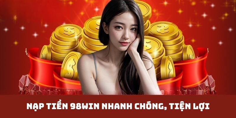 Lợi ích khi nạp tiền 98win