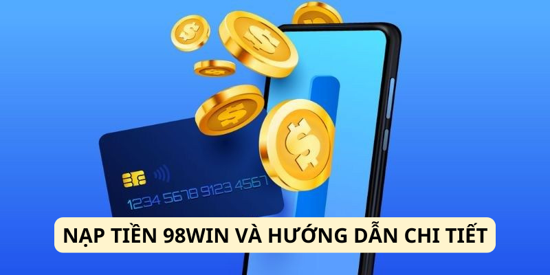 Nạp tiền 98win hướng dẫn chi tiết