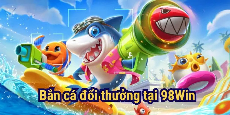 Tìm hiểu game bắn cá đổi thưởng tại 98Win